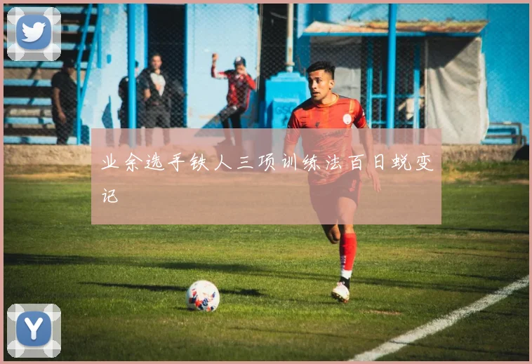 业余选手铁人三项训练法百日蜕变记