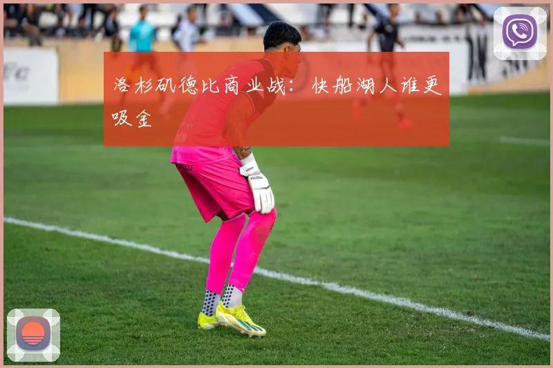 洛杉矶德比商业战：快船湖人谁更吸金